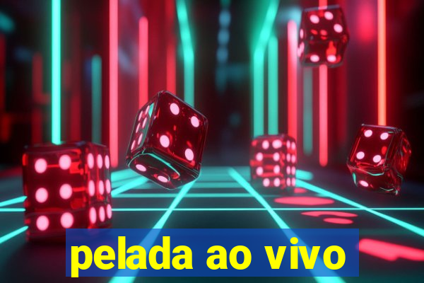 pelada ao vivo